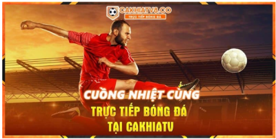 Cakhiatv - Trang xem bóng đá trực tuyến hàng đầu Việt Nam